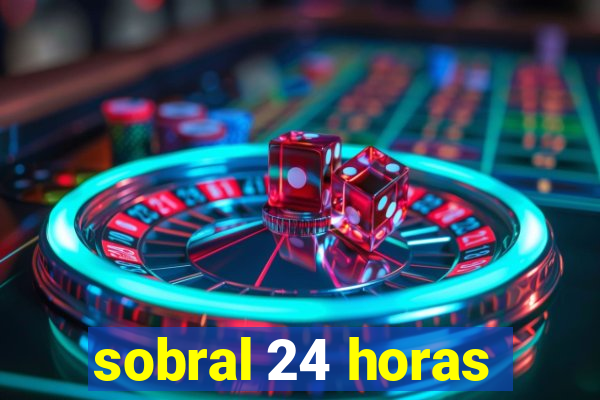 sobral 24 horas
